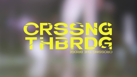 Thumbnail for entry CRSSNGTHBRDG - Crossing the Bridge
